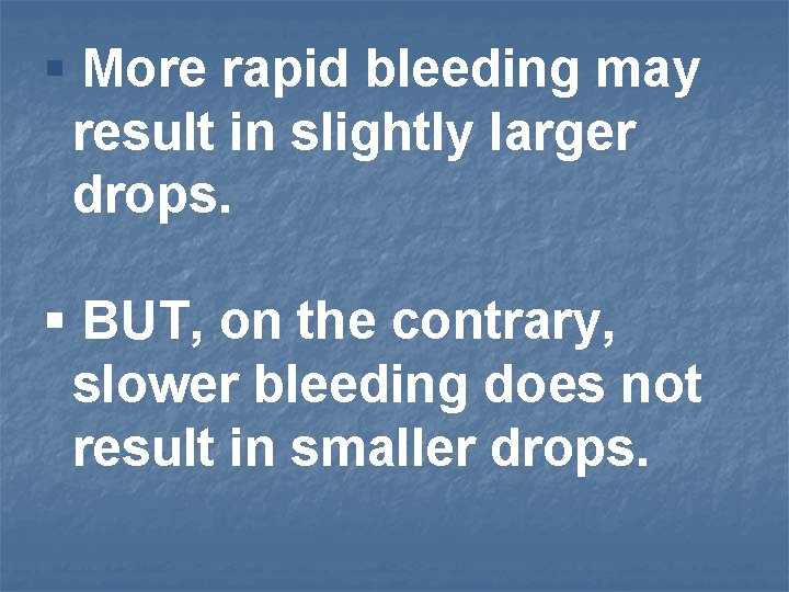 § More rapid bleeding may result in slightly larger drops. § BUT, on the