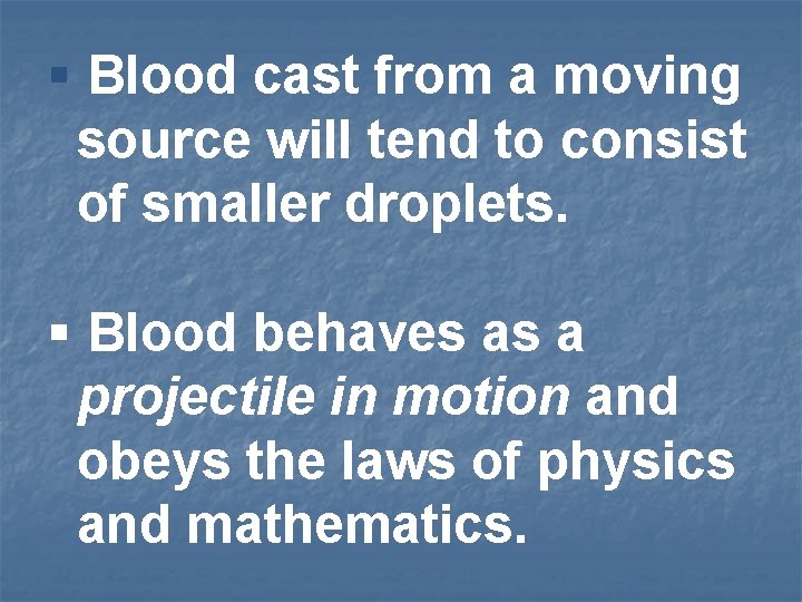 § Blood cast from a moving source will tend to consist of smaller droplets.