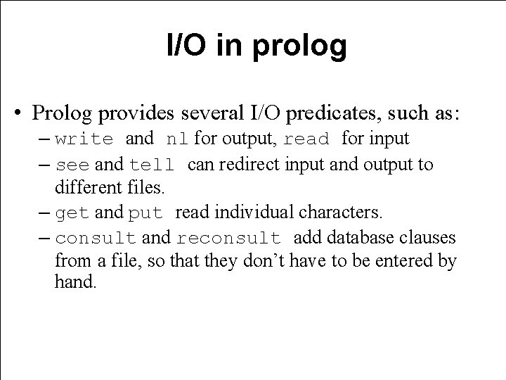 I/O in prolog • Prolog provides several I/O predicates, such as: – write and