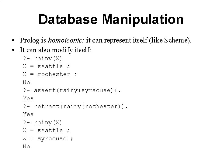 Database Manipulation • Prolog is homoiconic: it can represent itself (like Scheme). • It