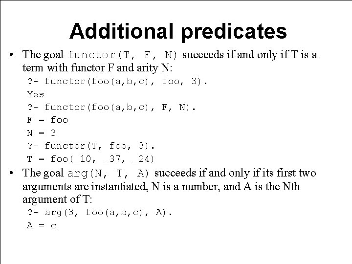 Additional predicates • The goal functor(T, F, N) succeeds if and only if T