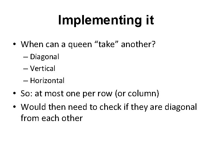 Implementing it • When can a queen “take” another? – Diagonal – Vertical –