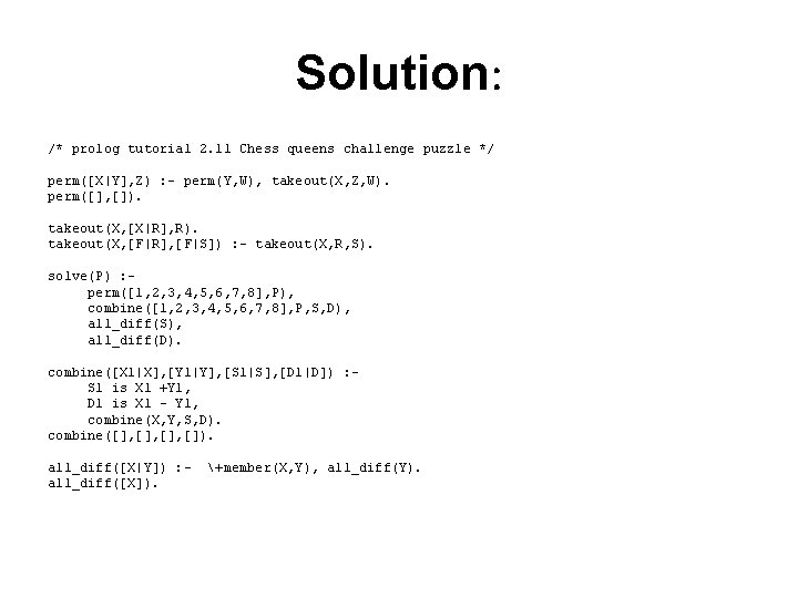 Solution: /* prolog tutorial 2. 11 Chess queens challenge puzzle */ perm([X|Y], Z) :
