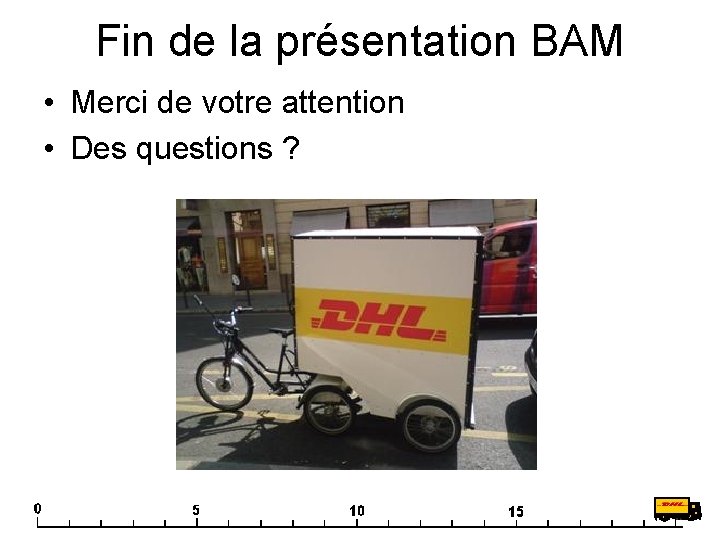 Fin de la présentation BAM • Merci de votre attention • Des questions ?