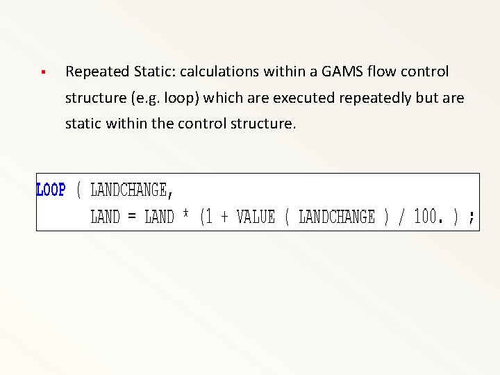 § Repeated Static: calculations within a GAMS flow control structure (e. g. loop) which