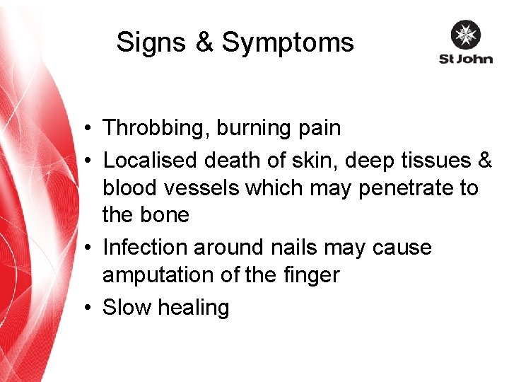 Signs & Symptoms • Throbbing, burning pain • Localised death of skin, deep tissues