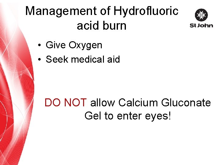 Management of Hydrofluoric acid burn • Give Oxygen • Seek medical aid DO NOT