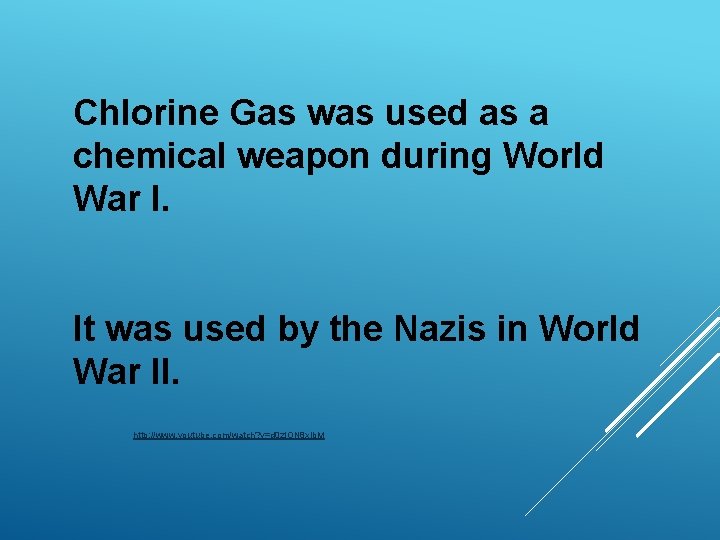 Chlorine Gas was used as a chemical weapon during World War I. It was