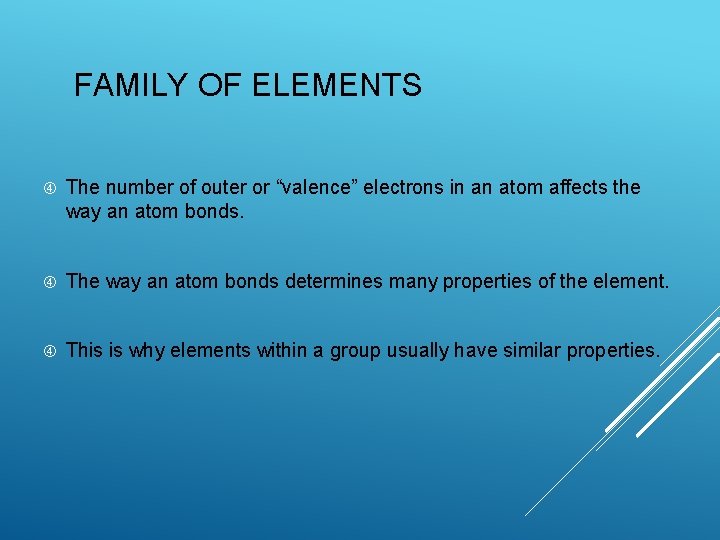 FAMILY OF ELEMENTS The number of outer or “valence” electrons in an atom affects