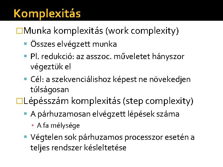 Komplexitás �Munka komplexitás (work complexity) Összes elvégzett munka Pl. redukció: az asszoc. műveletet hányszor