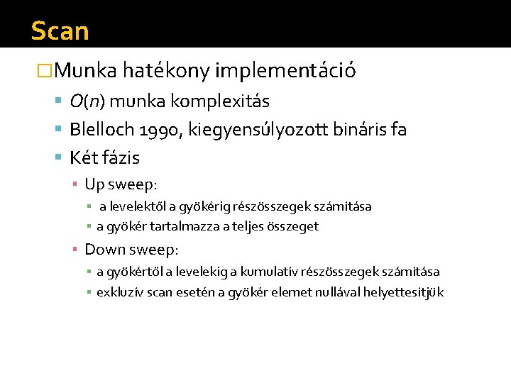 Scan �Munka hatékony implementáció O(n) munka komplexitás Blelloch 1990, kiegyensúlyozott bináris fa Két fázis