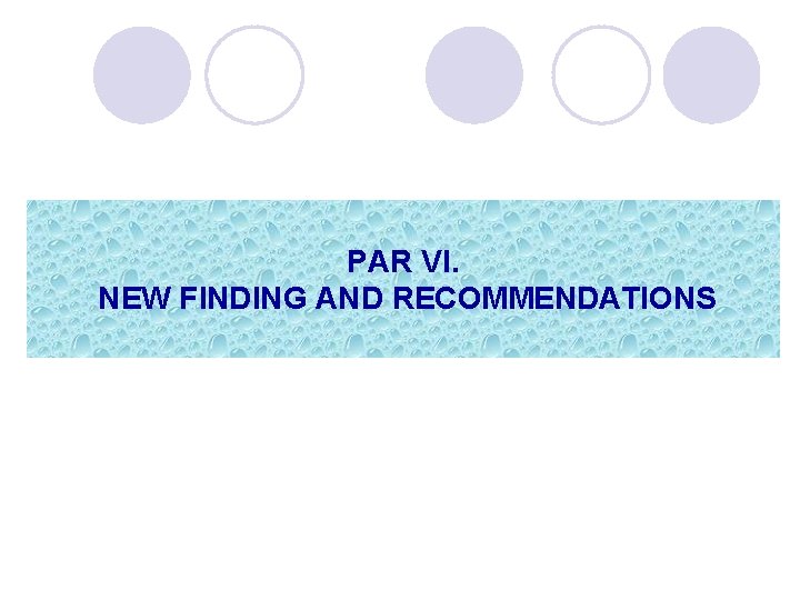 PAR VI. NEW FINDING AND RECOMMENDATIONS 