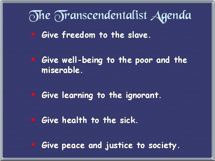 The Transcendentalist Agenda § Give freedom to the slave. § Give well-being to the