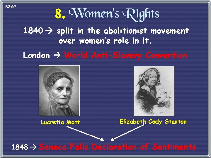 R 2 -6/7 8. Women’s Rights 1840 split in the abolitionist movement over women’s