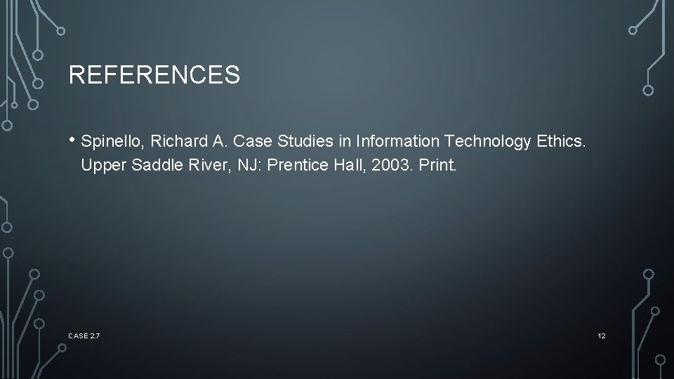 REFERENCES • Spinello, Richard A. Case Studies in Information Technology Ethics. Upper Saddle River,