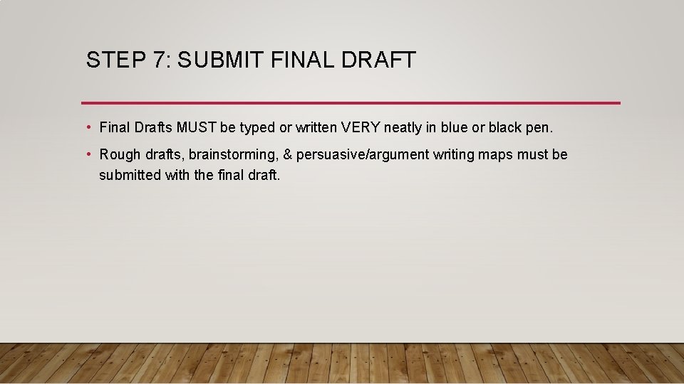 STEP 7: SUBMIT FINAL DRAFT • Final Drafts MUST be typed or written VERY