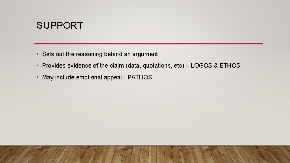 SUPPORT • Sets out the reasoning behind an argument • Provides evidence of the