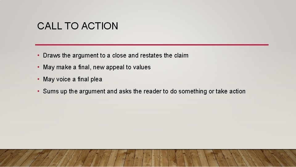 CALL TO ACTION • Draws the argument to a close and restates the claim