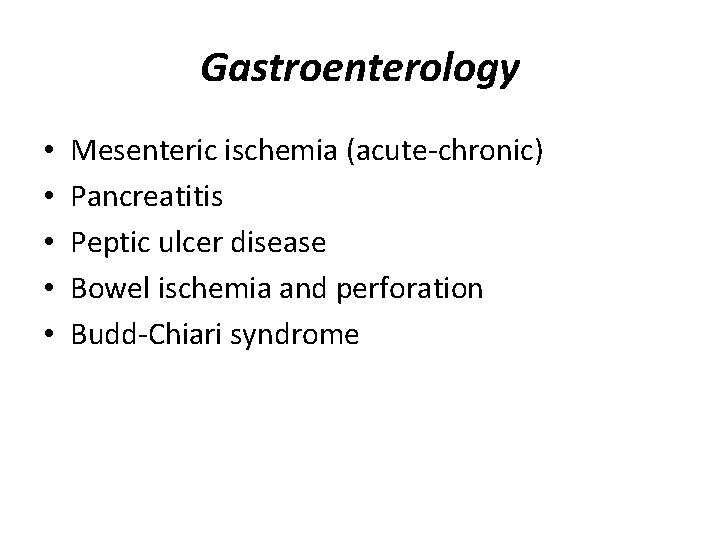 Gastroenterology • • • Mesenteric ischemia (acute-chronic) Pancreatitis Peptic ulcer disease Bowel ischemia and
