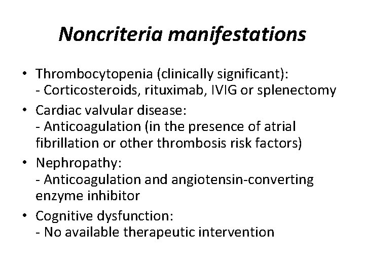 Noncriteria manifestations • Thrombocytopenia (clinically significant): - Corticosteroids, rituximab, IVIG or splenectomy • Cardiac