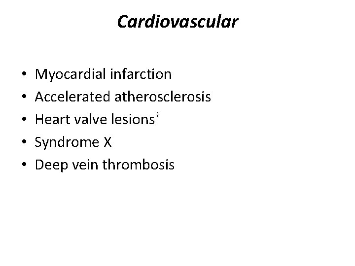 Cardiovascular • • • Myocardial infarction Accelerated atherosclerosis Heart valve lesions† Syndrome X Deep