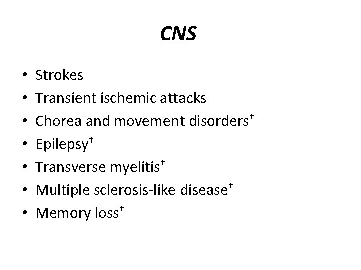 CNS • • Strokes Transient ischemic attacks Chorea and movement disorders† Epilepsy† Transverse myelitis†