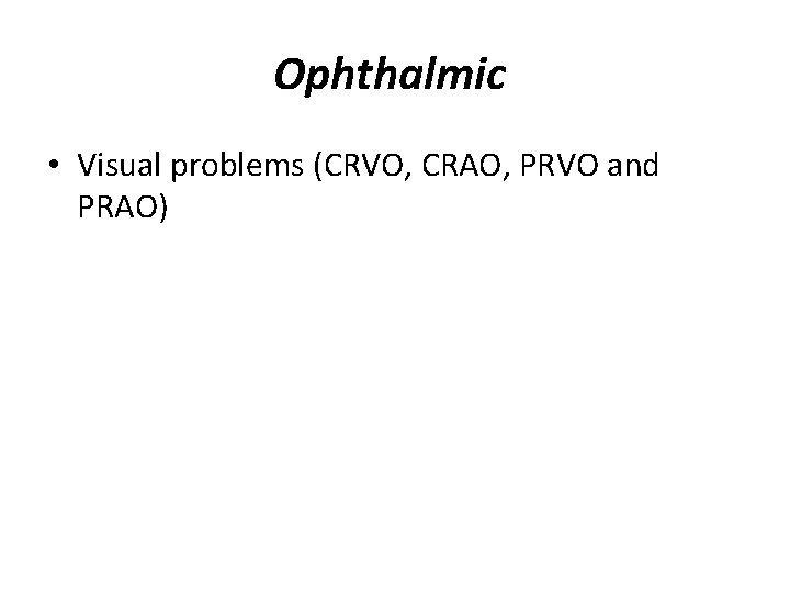 Ophthalmic • Visual problems (CRVO, CRAO, PRVO and PRAO) 