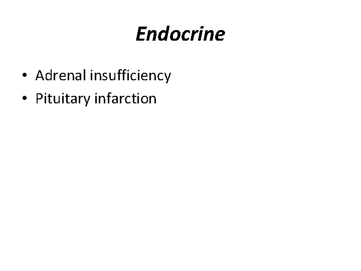 Endocrine • Adrenal insufficiency • Pituitary infarction 