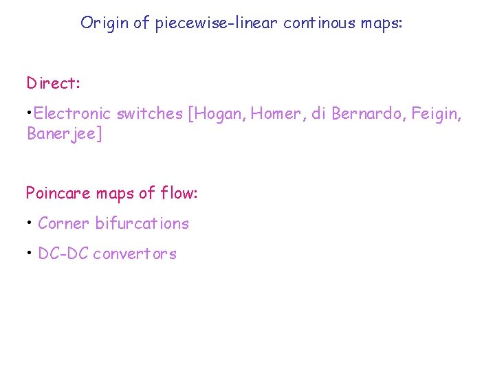 Origin of piecewise-linear continous maps: Direct: • Electronic switches [Hogan, Homer, di Bernardo, Feigin,