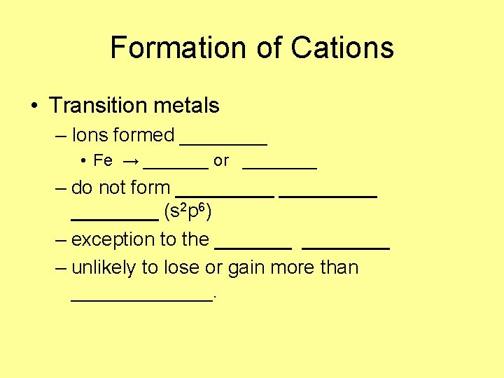 Formation of Cations • Transition metals – Ions formed ____ • Fe → _______ Formation of Cations • Transition metals – Ions formed ____ • Fe → _______