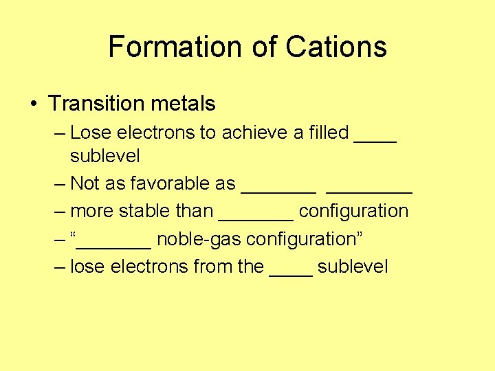 Formation of Cations • Transition metals – Lose electrons to achieve a filled ____ Formation of Cations • Transition metals – Lose electrons to achieve a filled ____