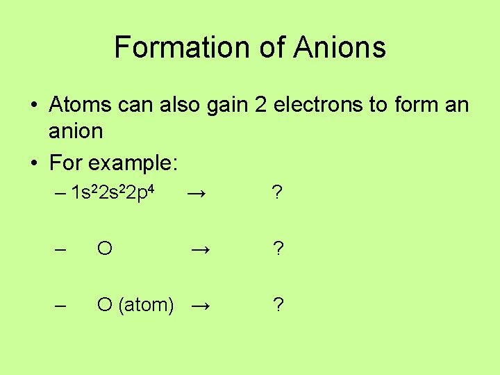 Formation of Anions • Atoms can also gain 2 electrons to form an anion Formation of Anions • Atoms can also gain 2 electrons to form an anion