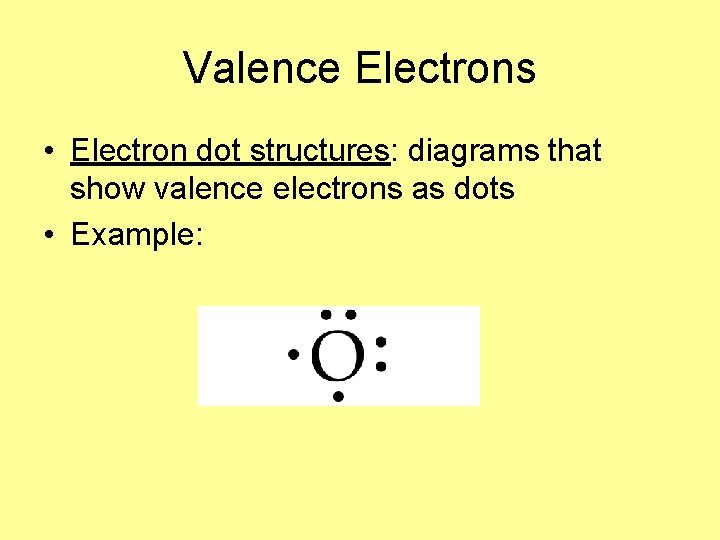 Valence Electrons • Electron dot structures: diagrams that show valence electrons as dots • Valence Electrons • Electron dot structures: diagrams that show valence electrons as dots •