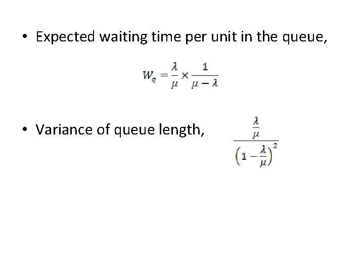  • Expected waiting time per unit in the queue, • Variance of queue