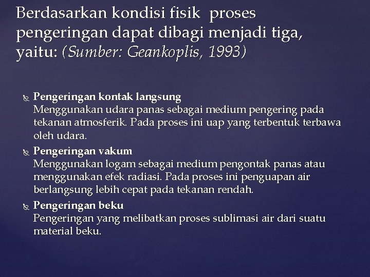 Berdasarkan kondisi fisik proses pengeringan dapat dibagi menjadi tiga, yaitu: (Sumber: Geankoplis, 1993) Pengeringan