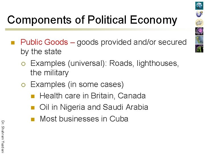 Components of Political Economy n Dr. Shahram Yazdani Public Goods – goods provided and/or