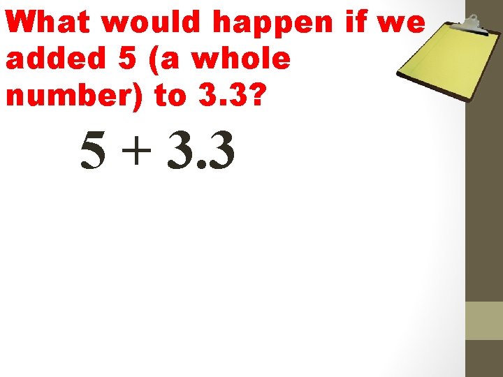 What would happen if we added 5 (a whole number) to 3. 3? 5