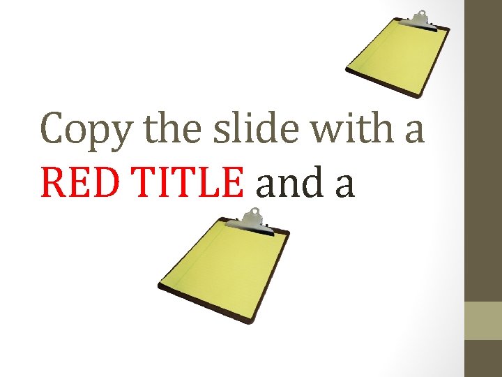 Copy the slide with a RED TITLE and a 