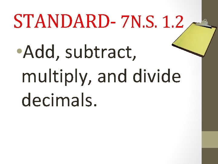 STANDARD- 7 N. S. 1. 2 • Add, subtract, multiply, and divide decimals. 