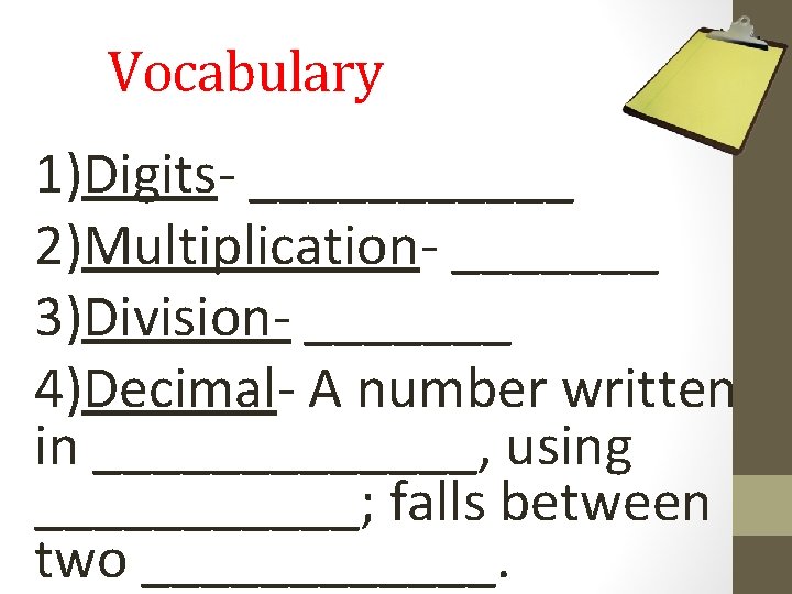 Vocabulary 1)Digits- ______ 2)Multiplication- _______ 3)Division- _______ 4)Decimal- A number written in _______, using