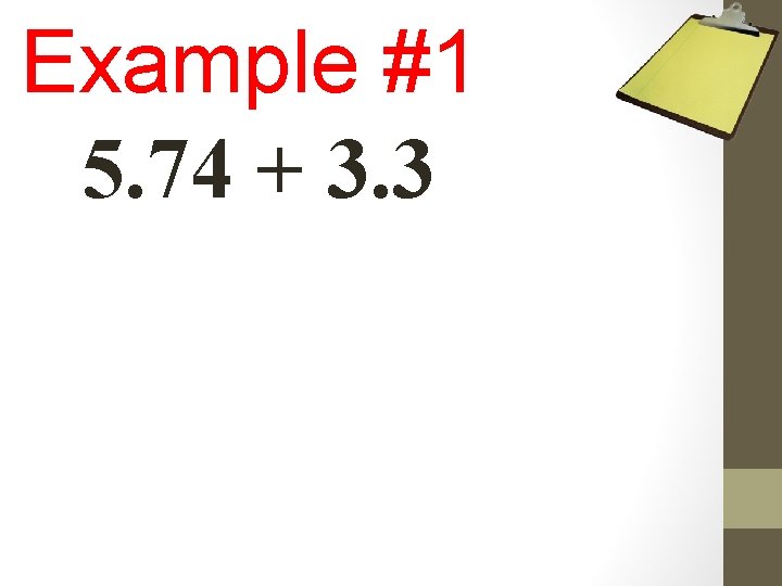 Example #1 5. 74 + 3. 3 