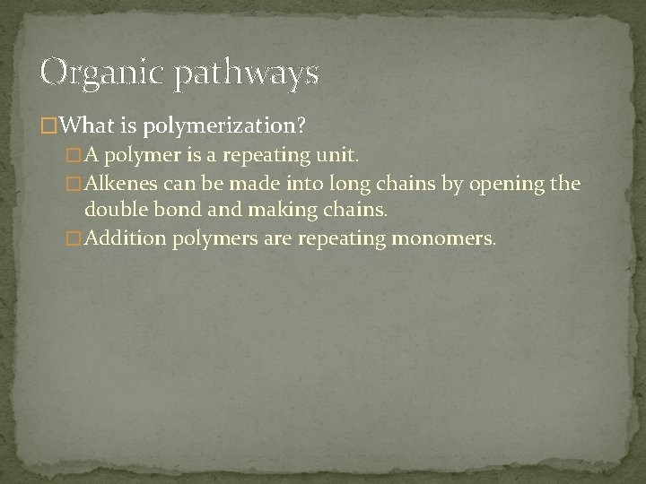 Organic pathways �What is polymerization? � A polymer is a repeating unit. � Alkenes