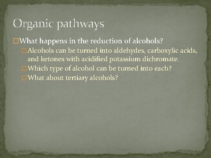 Organic pathways �What happens in the reduction of alcohols? � Alcohols can be turned