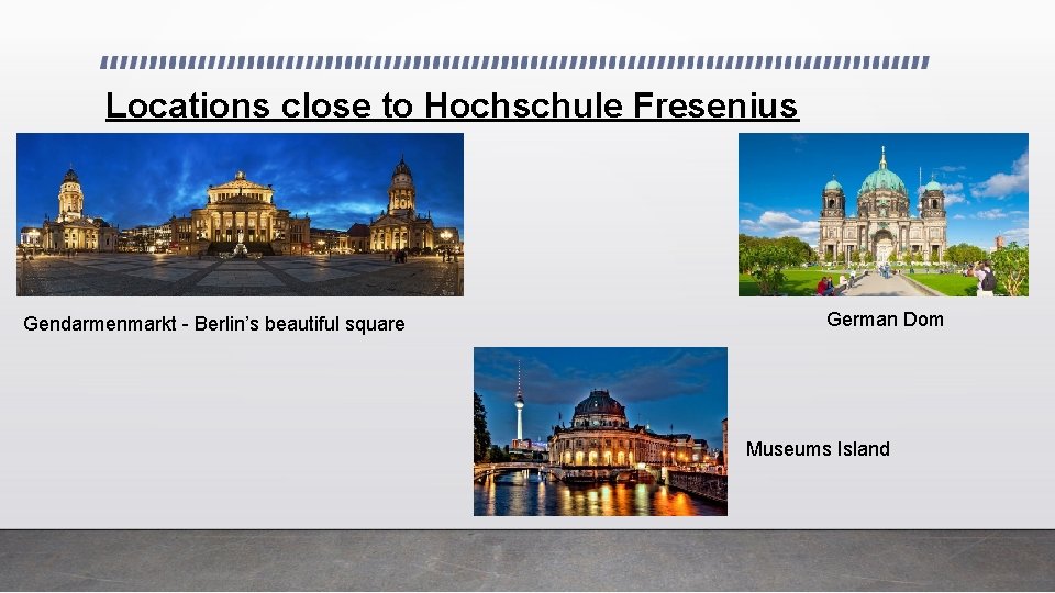 Locations close to Hochschule Fresenius Gendarmenmarkt - Berlin’s beautiful square German Dom Museums Island