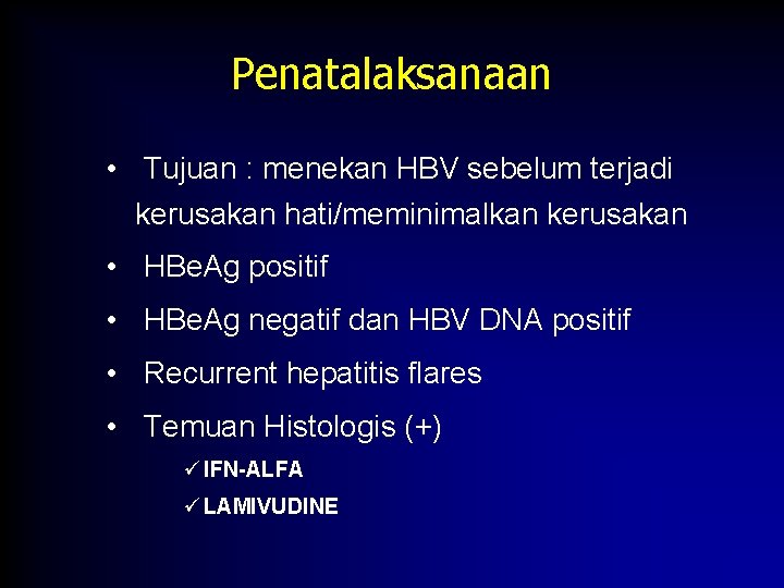 Penatalaksanaan • Tujuan : menekan HBV sebelum terjadi kerusakan hati/meminimalkan kerusakan • HBe. Ag