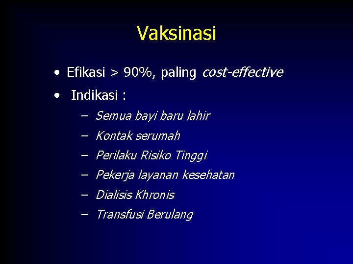 Vaksinasi • Efikasi > 90%, paling cost-effective • Indikasi : – Semua bayi baru