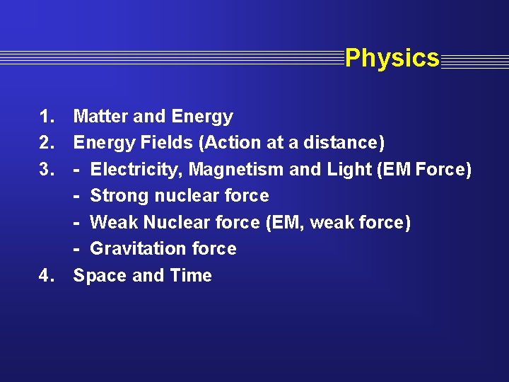 Physics 1. Matter and Energy 2. Energy Fields (Action at a distance) 3. -