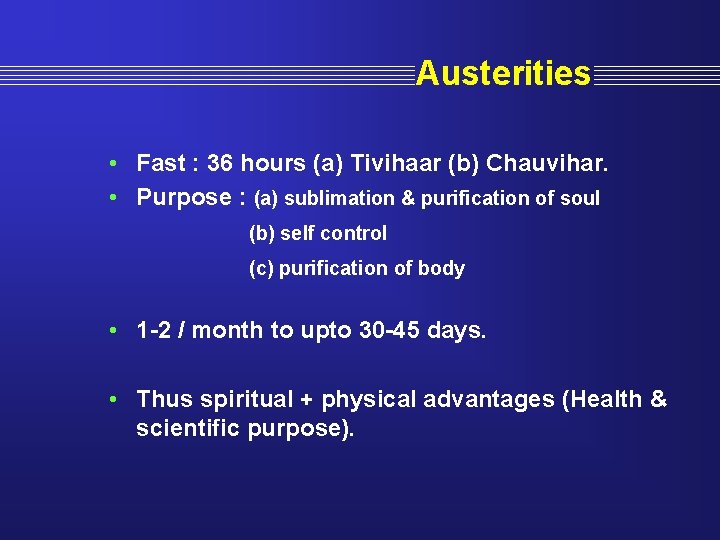 Austerities • Fast : 36 hours (a) Tivihaar (b) Chauvihar. • Purpose : (a)