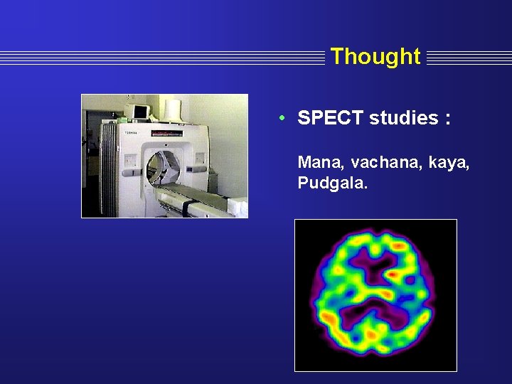 Thought • SPECT studies : Mana, vachana, kaya, Pudgala. 