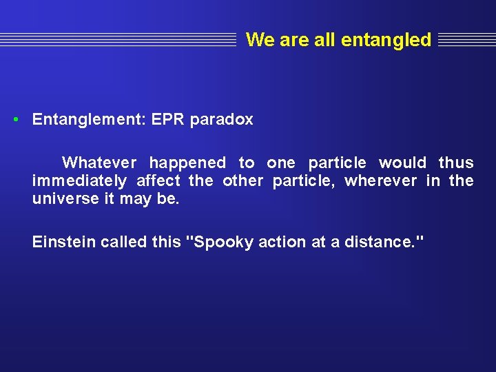 We are all entangled • Entanglement: EPR paradox Whatever happened to one particle would